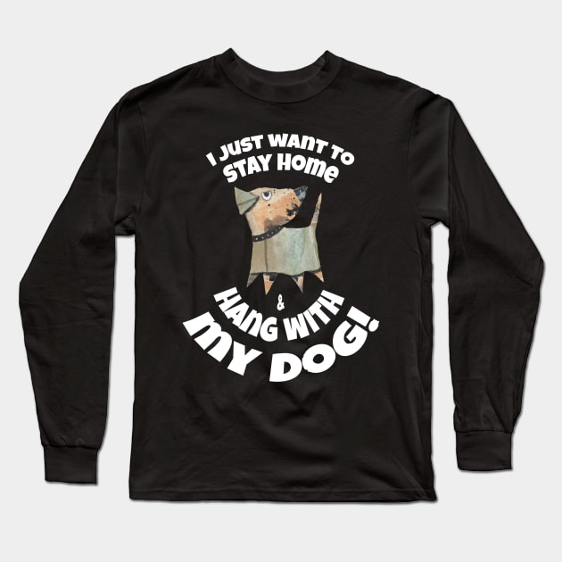 I JUST WANT TO STAY AT HOME AND HANG WITH MY DOG! Long Sleeve T-Shirt by KristinaEvans126